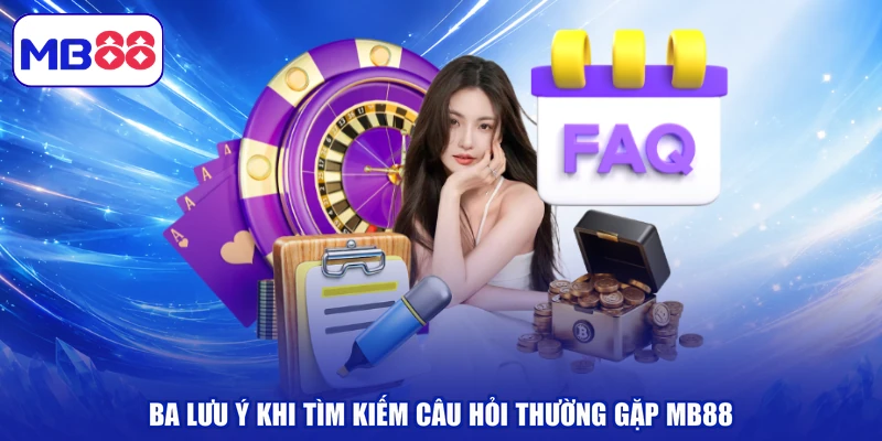 Ba lưu ý khi tìm kiếm câu hỏi thường gặp MB88